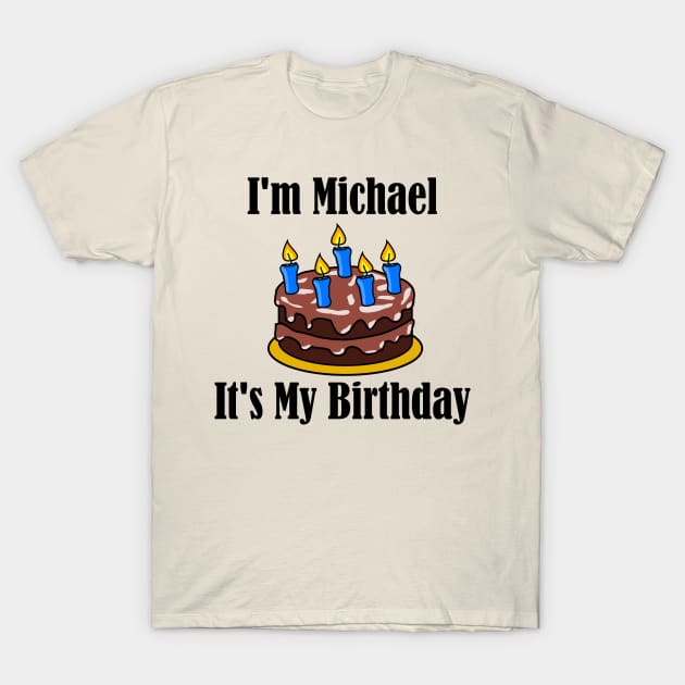 I'm Michael It's My Birthday - Funny Joke T-Shirt by MisterBigfoot